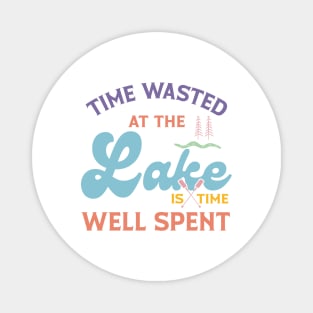 Time Wasted At The Lake Is Time Well Spent Magnet